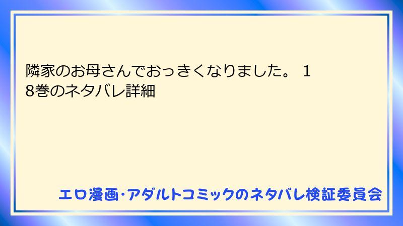 隣家のお母さんでおっきくなりました。 18巻のネタバレ詳細