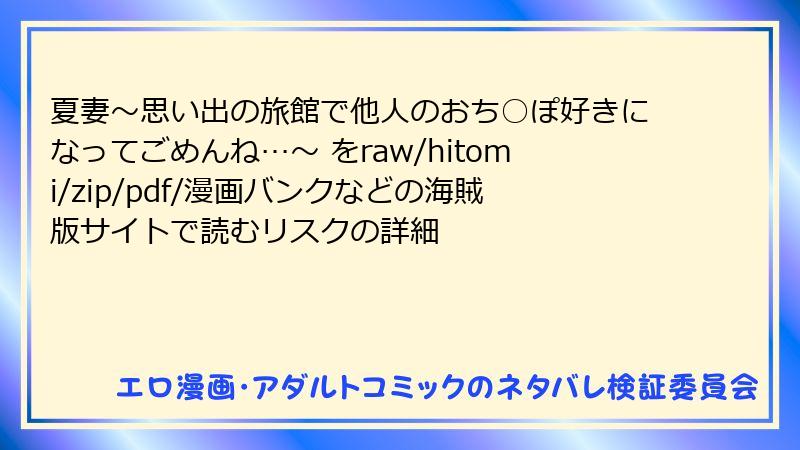 夏妻～思い出の旅館で他人のおち○ぽ好きになってごめんね…～ をraw/hitomi/zip/pdf/漫画バンクなどの海賊版サイトで読むリスクの詳細