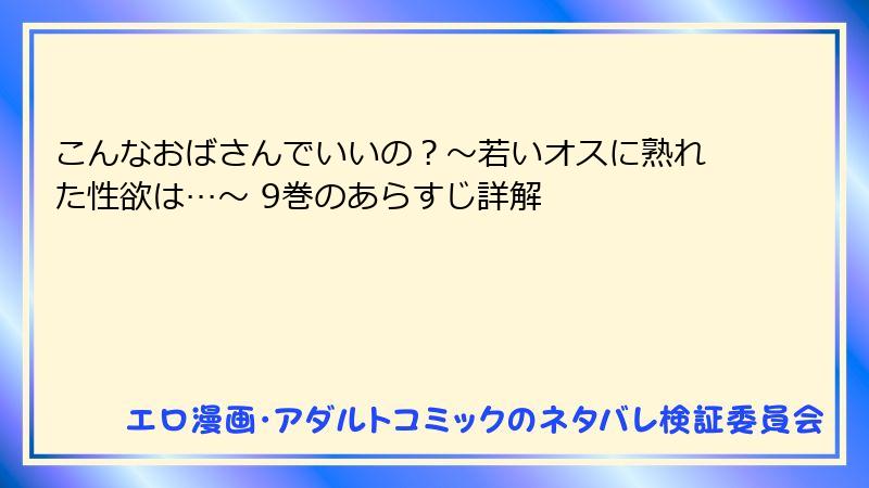 こんなおばさんでいいの？～若いオスに熟れた性欲は…～ 9巻のあらすじ詳解