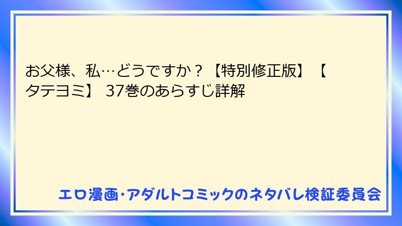 お父様、私…どうですか？【特別修正版】【タテヨミ】 37巻のあらすじ詳解