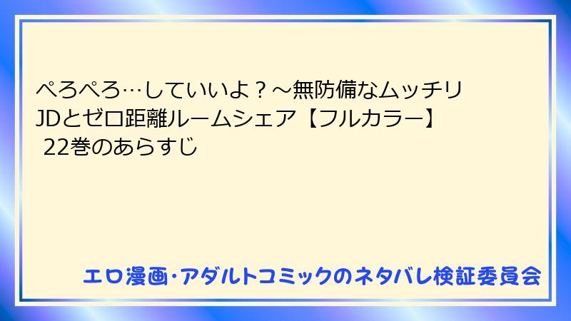 ぺろぺろ…していいよ？～無防備なムッチリJDとゼロ距離ルームシェア【フルカラー】 22巻のあらすじ