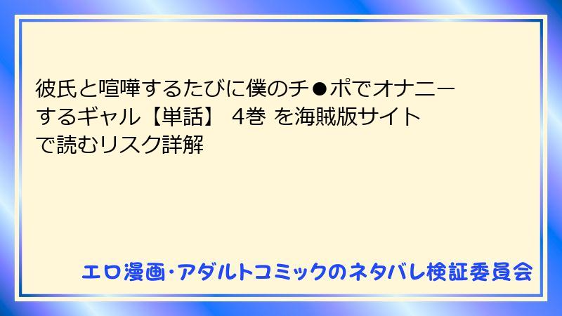 彼氏と喧嘩するたびに僕のチ●ポでオナニーするギャル【単話】 4巻 を海賊版サイトで読むリスク詳解