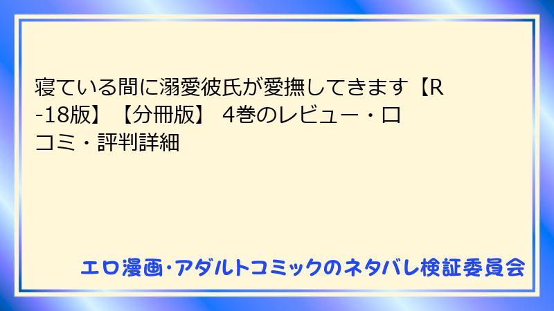 寝ている間に溺愛彼氏が愛撫してきます【R-18版】【分冊版】 4巻のレビュー・口コミ・評判詳細