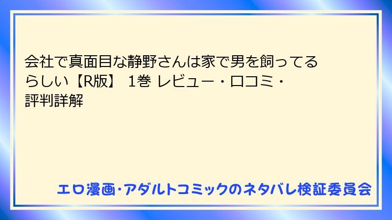 会社で真面目な静野さんは家で男を飼ってるらしい【R版】 1巻 レビュー・口コミ・評判詳解