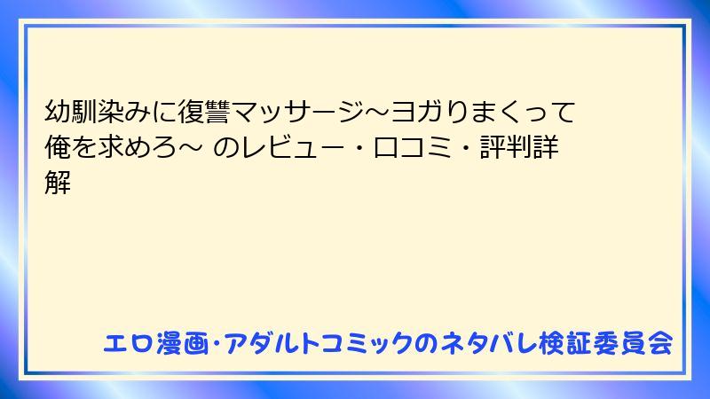 幼馴染みに復讐マッサージ～ヨガりまくって俺を求めろ～ のレビュー・口コミ・評判詳解