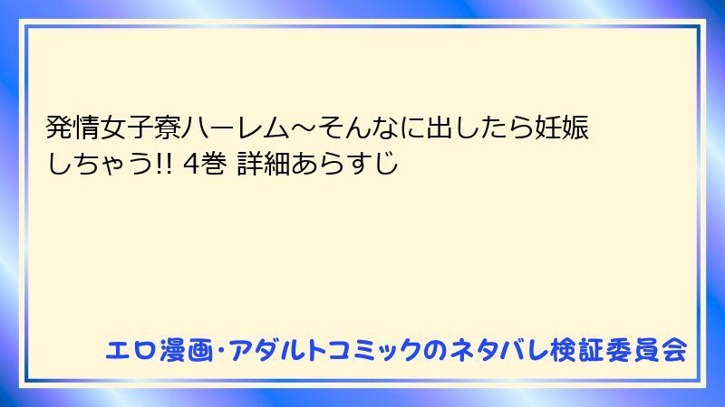 発情女子寮ハーレム～そんなに出したら妊娠しちゃう!! 4巻 詳細あらすじ