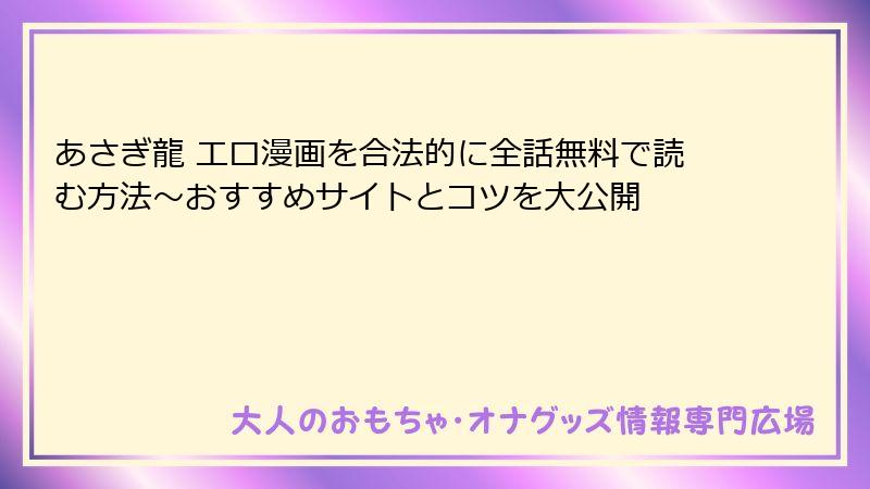 あさぎ龍 エロ漫画を合法的に全話無料で読む方法～おすすめサイトとコツを大公開