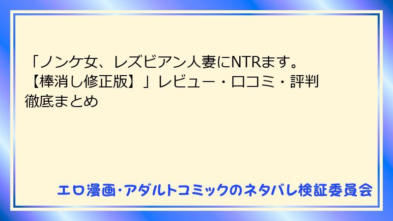 「ノンケ女、レズビアン人妻にNTRます。【棒消し修正版】」レビュー・口コミ・評判徹底まとめ