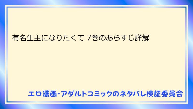 有名生主になりたくて 7巻のあらすじ詳解