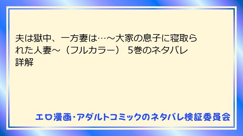 夫は獄中、一方妻は…～大家の息子に寝取られた人妻～（フルカラー） 5巻のネタバレ詳解
