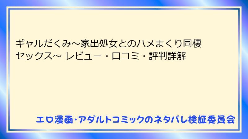 ギャルだくみ～家出処女とのハメまくり同棲セックス～ レビュー・口コミ・評判詳解