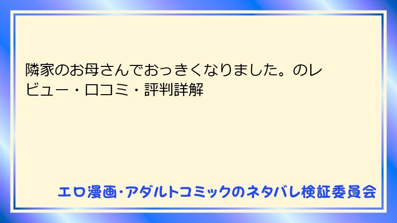 隣家のお母さんでおっきくなりました。のレビュー・口コミ・評判詳解