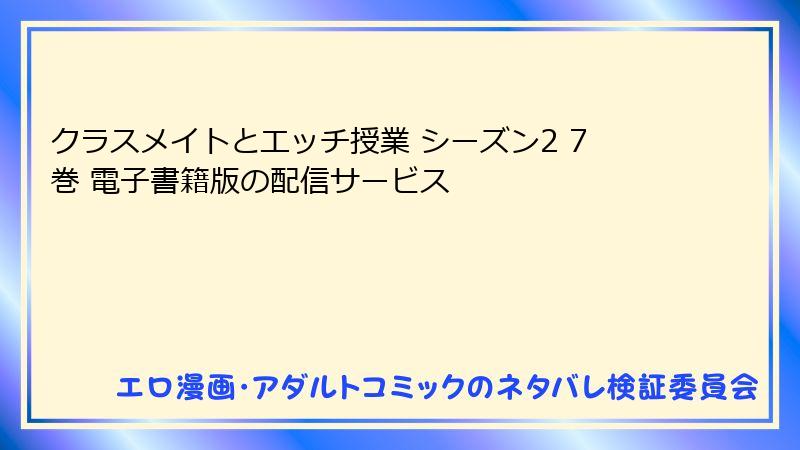 クラスメイトとエッチ授業 シーズン2 7巻 電子書籍版の配信サービス