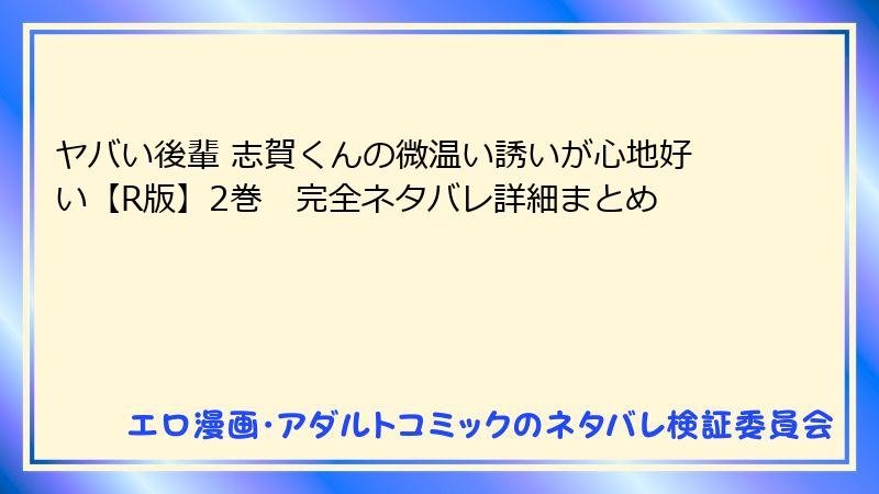 ヤバい後輩 志賀くんの微温い誘いが心地好い【R版】2巻　完全ネタバレ詳細まとめ