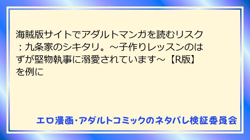 海賊版サイトでアダルトマンガを読むリスク：九条家のシキタリ。～子作りレッスンのはずが堅物執事に溺愛されています～【R版】を例に