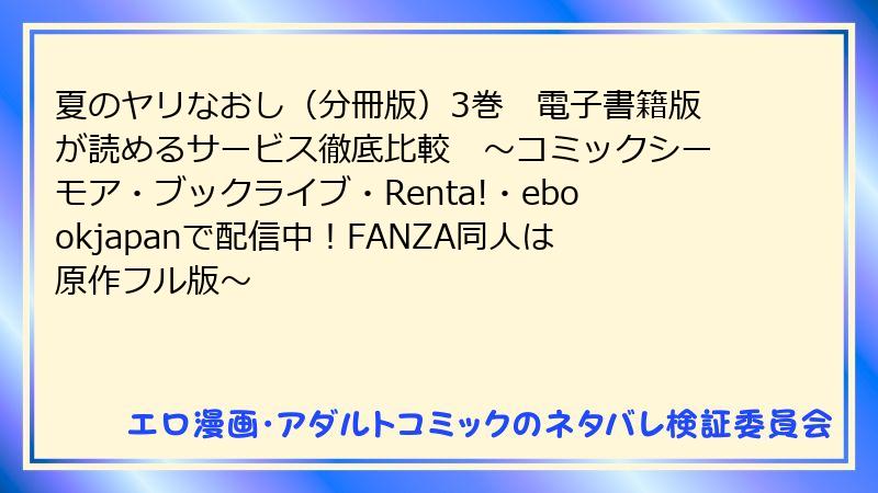夏のヤリなおし（分冊版）3巻　電子書籍版が読めるサービス徹底比較　～コミックシーモア・ブックライブ・Renta!・ebookjapanで配信中！FANZA同人は原作フル版～