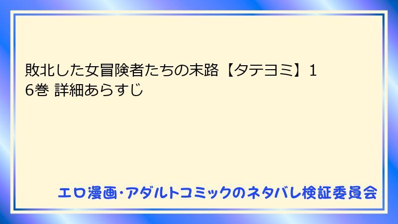 敗北した女冒険者たちの末路【タテヨミ】16巻 詳細あらすじ