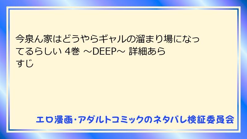 今泉ん家はどうやらギャルの溜まり場になってるらしい 4巻 ～DEEP～ 詳細あらすじ