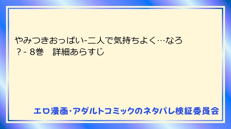 やみつきおっぱい-二人で気持ちよく…なろ？- 8巻　詳細あらすじ