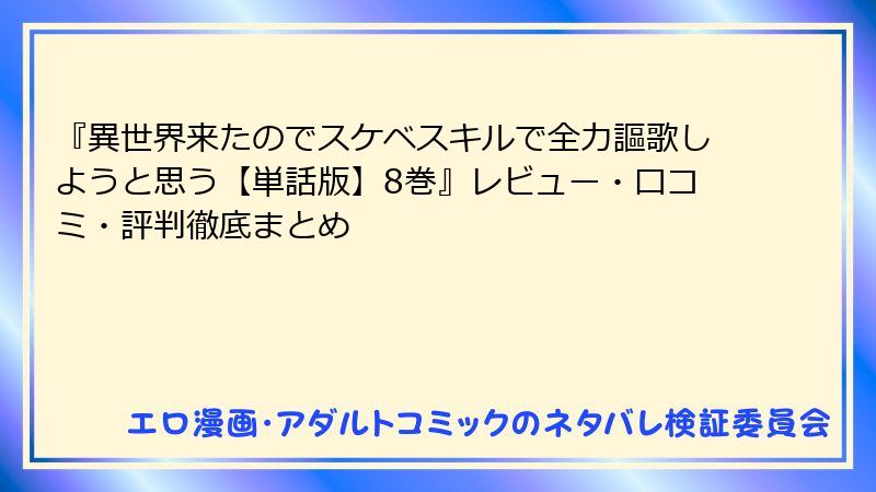 『異世界来たのでスケベスキルで全力謳歌しようと思う【単話版】8巻』レビュー・口コミ・評判徹底まとめ