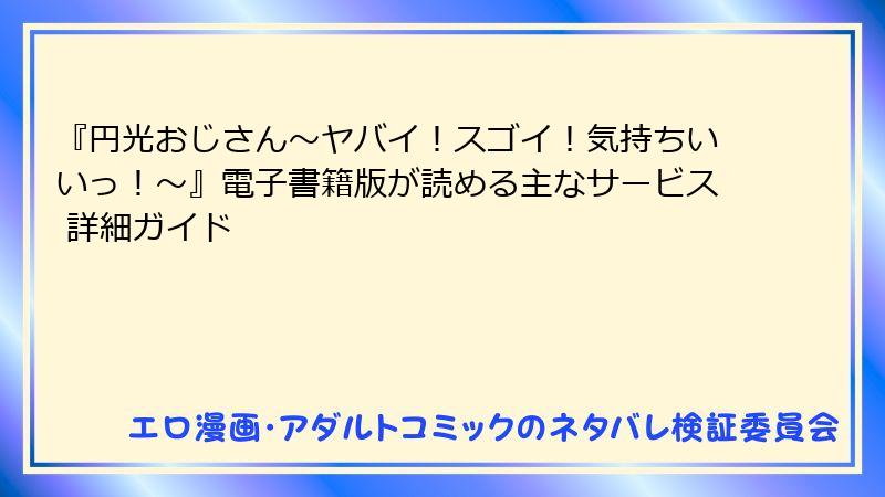 『円光おじさん～ヤバイ！スゴイ！気持ちいいっ！～』電子書籍版が読める主なサービス 詳細ガイド