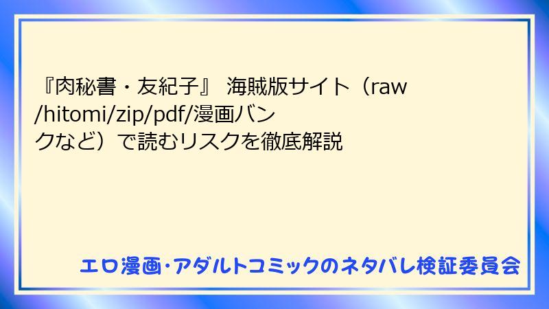 『肉秘書・友紀子』 海賊版サイト（raw/hitomi/zip/pdf/漫画バンクなど）で読むリスクを徹底解説