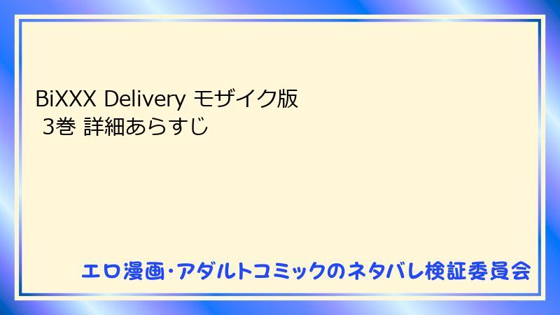 BiXXX Delivery モザイク版 3巻 詳細あらすじ