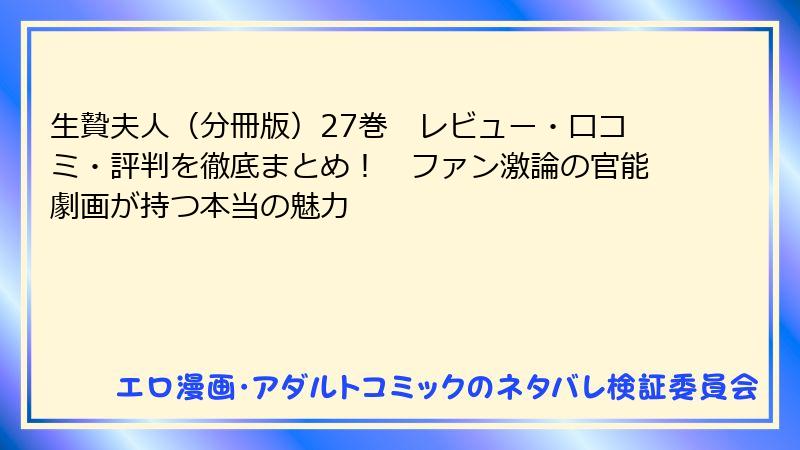 生贄夫人（分冊版）27巻　レビュー・口コミ・評判を徹底まとめ！　ファン激論の官能劇画が持つ本当の魅力