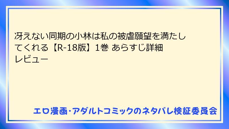 冴えない同期の小林は私の被虐願望を満たしてくれる【R-18版】1巻 あらすじ詳細レビュー