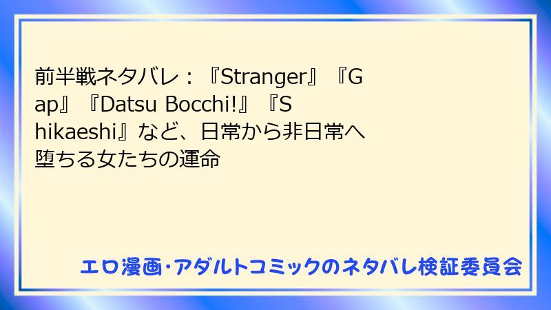 前半戦ネタバレ:『Stranger』『Gap』『Datsu Bocchi!』『Shikaeshi』など、日常から非日常へ堕ちる女たちの運命