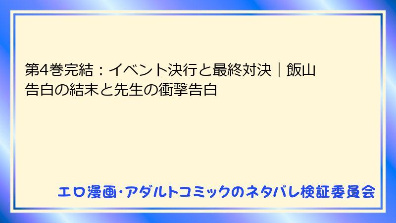 第4巻完結：イベント決行と最終対決｜飯山告白の結末と先生の衝撃告白