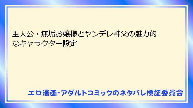 主人公・無垢お嬢様とヤンデレ神父の魅力的なキャラクター設定