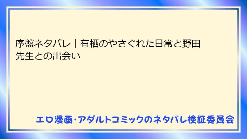 序盤ネタバレ｜有栖のやさぐれた日常と野田先生との出会い