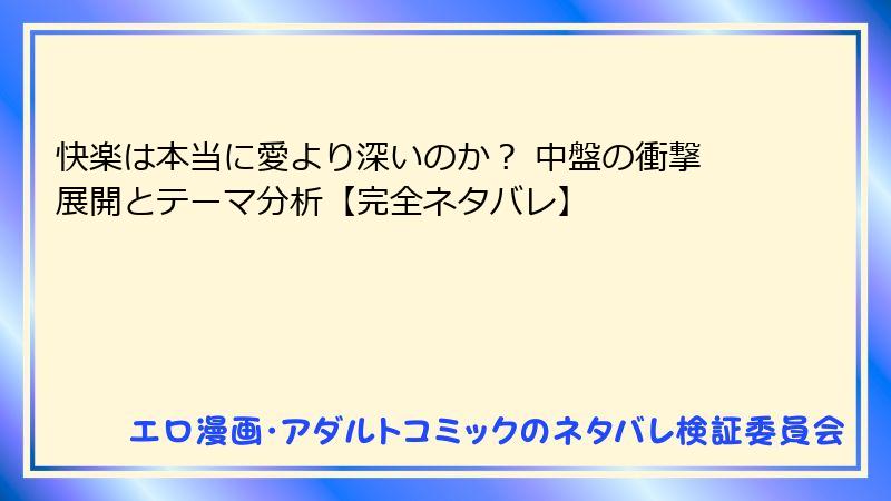 快楽は本当に愛より深いのか？ 中盤の衝撃展開とテーマ分析【完全ネタバレ】
