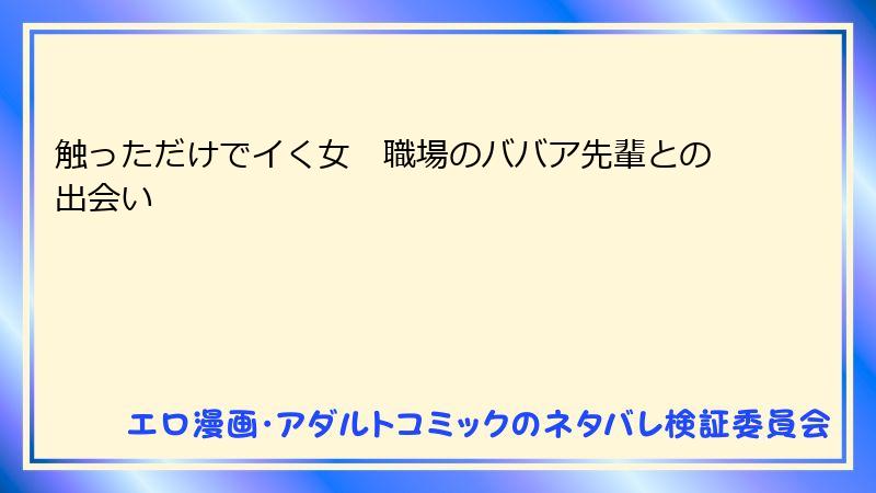 触っただけでイく女　職場のババア先輩との出会い