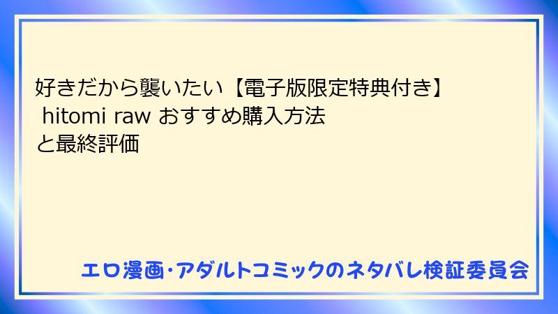 好きだから襲いたい【電子版限定特典付き】 hitomi raw おすすめ購入方法と最終評価