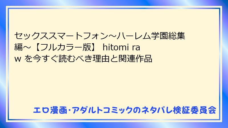 セックススマートフォン～ハーレム学園総集編～【フルカラー版】 hitomi raw を今すぐ読むべき理由と関連作品