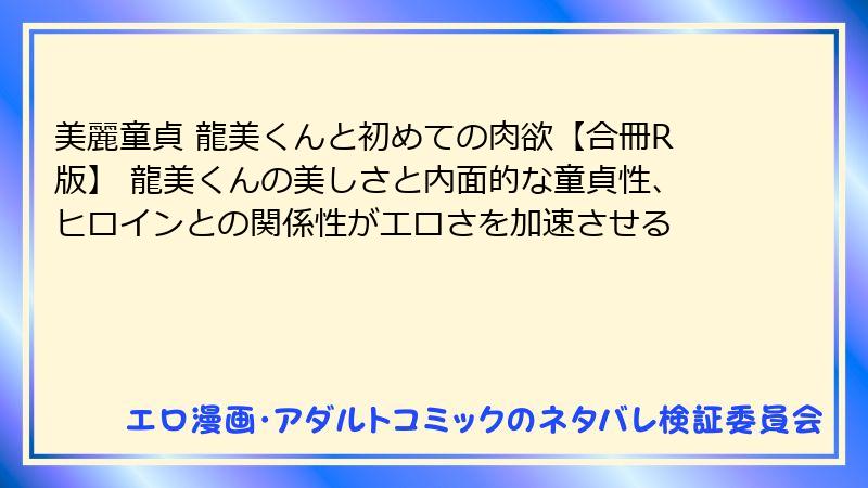 美麗童貞 龍美くんと初めての肉欲【合冊R版】 龍美くんの美しさと内面的な童貞性、ヒロインとの関係性がエロさを加速させる
