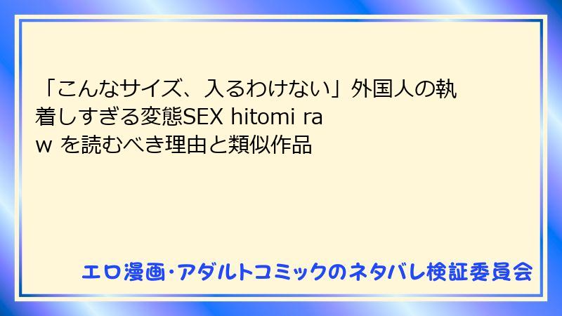「こんなサイズ、入るわけない」外国人の執着しすぎる変態SEX hitomi raw を読むべき理由と類似作品