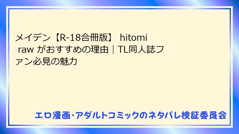 メイデン【R-18合冊版】 hitomi raw がおすすめの理由|TL同人誌ファン必見の魅力