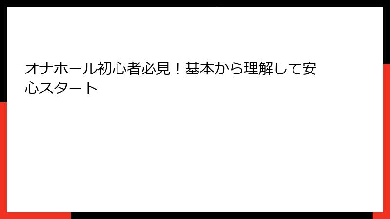 オナホール初心者必見!基本から理解して安心スタート
