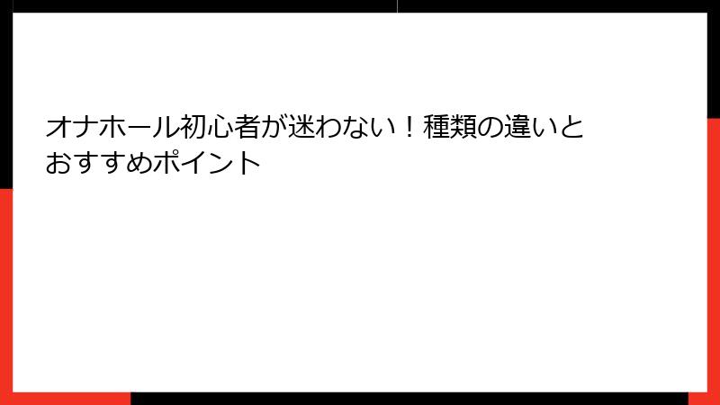 オナホール初心者が迷わない!種類の違いとおすすめポイント