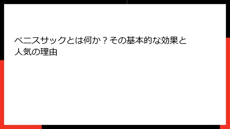 ペニスサックとは何か？その基本的な効果と人気の理由