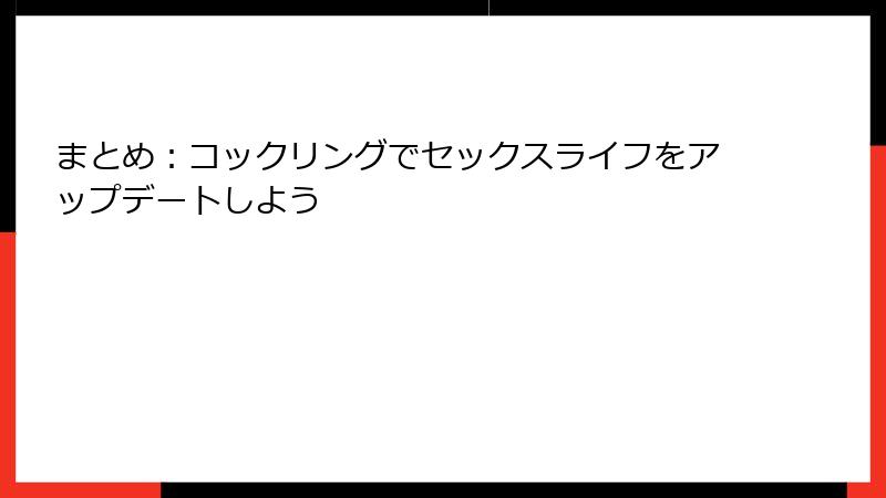 まとめ:コックリングでセックスライフをアップデートしよう