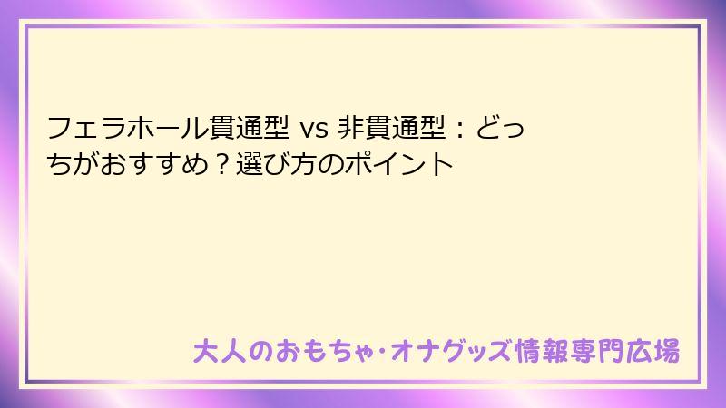 フェラホール貫通型 vs 非貫通型:どっちがおすすめ?選び方のポイント