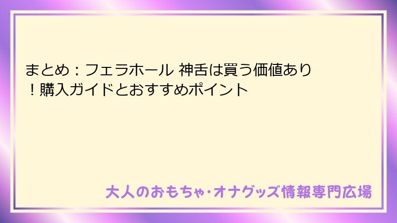 まとめ:フェラホール 神舌は買う価値あり!購入ガイドとおすすめポイント