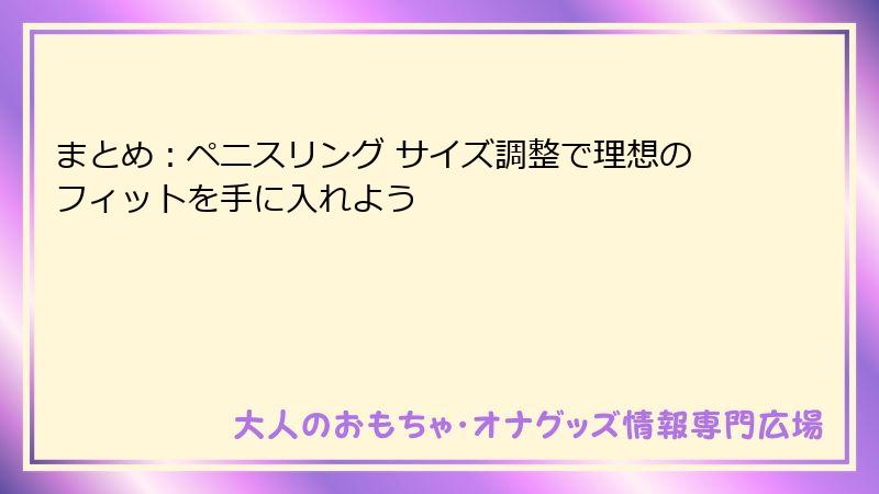 まとめ:ペニスリング サイズ調整で理想のフィットを手に入れよう