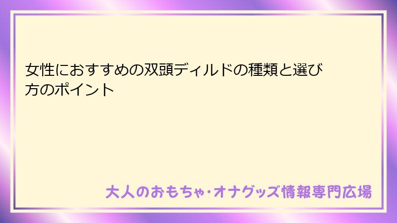 女性におすすめの双頭ディルドの種類と選び方のポイント