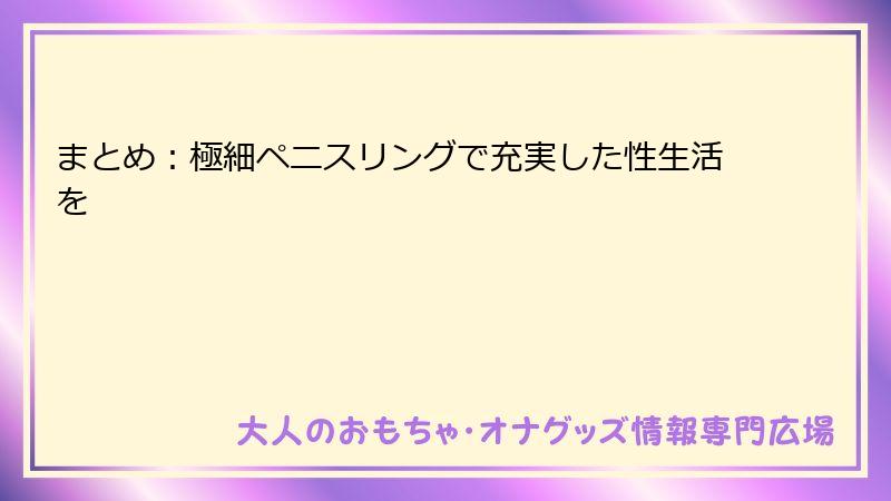 まとめ：極細ペニスリングで充実した性生活を