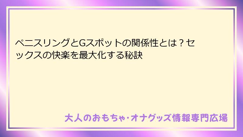 ペニスリングとGスポットの関係性とは？セックスの快楽を最大化する秘訣